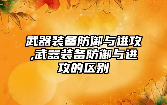 武器裝備防御與進攻,武器裝備防御與進攻的區別