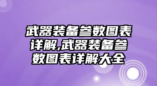 武器裝備參數圖表詳解,武器裝備參數圖表詳解大全