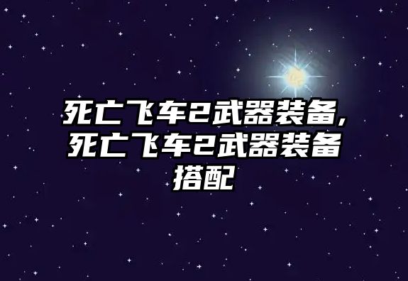 死亡飛車2武器裝備,死亡飛車2武器裝備搭配