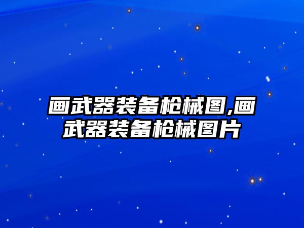 畫武器裝備槍械圖,畫武器裝備槍械圖片