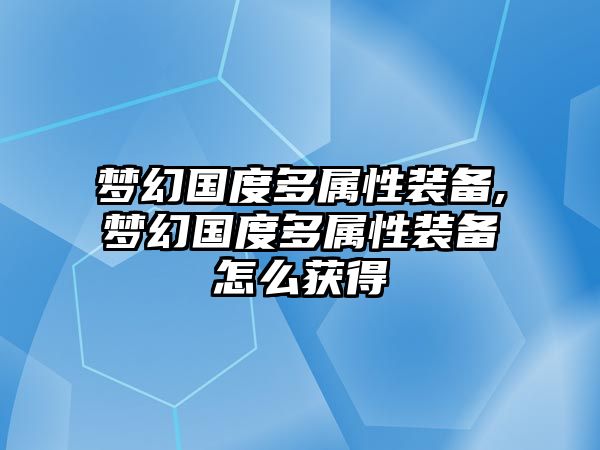 夢幻國度多屬性裝備,夢幻國度多屬性裝備怎么獲得