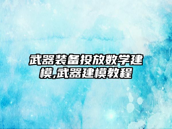 武器裝備投放數學建模,武器建模教程