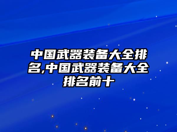 中國武器裝備大全排名,中國武器裝備大全排名前十