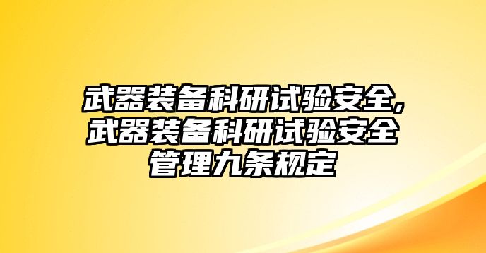 武器裝備科研試驗(yàn)安全,武器裝備科研試驗(yàn)安全管理九條規(guī)定