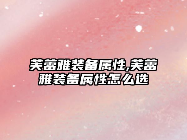 芙蕾雅裝備屬性,芙蕾雅裝備屬性怎么選