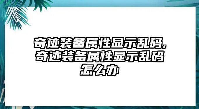 奇跡裝備屬性顯示亂碼,奇跡裝備屬性顯示亂碼怎么辦