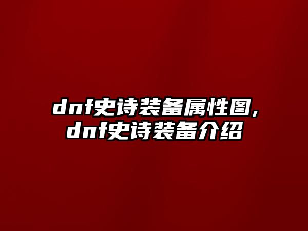 dnf史詩裝備屬性圖,dnf史詩裝備介紹