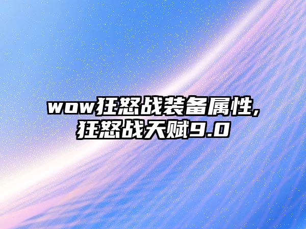 wow狂怒戰裝備屬性,狂怒戰天賦9.0