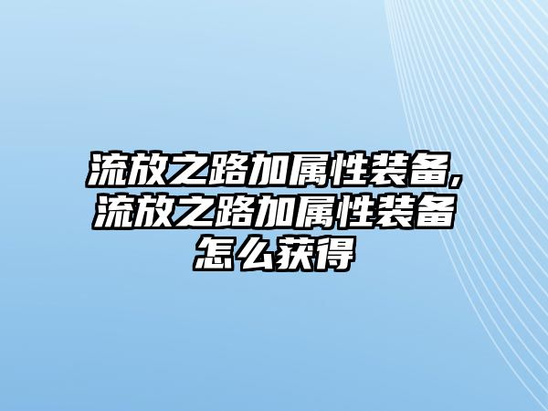 流放之路加屬性裝備,流放之路加屬性裝備怎么獲得