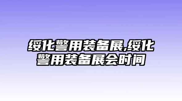 綏化警用裝備展,綏化警用裝備展會(huì)時(shí)間