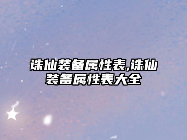 誅仙裝備屬性表,誅仙裝備屬性表大全