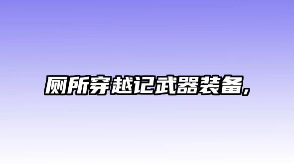 廁所穿越記武器裝備,